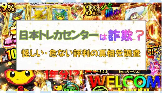 日本トレカセンターは詐欺？怪しい・危ない評判の真相を調査